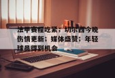 关于法甲赛程吃紧；切尔西今晚伤情更新；媒体盛赞；年轻球员得到机会的信息-爱游戏