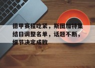 德甲赛程吃紧，斯图加特集结日调整名单，话题不断，细节决定成败(德甲联赛官网首页)-开云娱乐